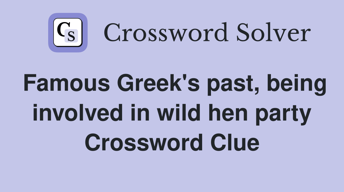 Famous Greek's past, being involved in wild hen party Crossword Clue