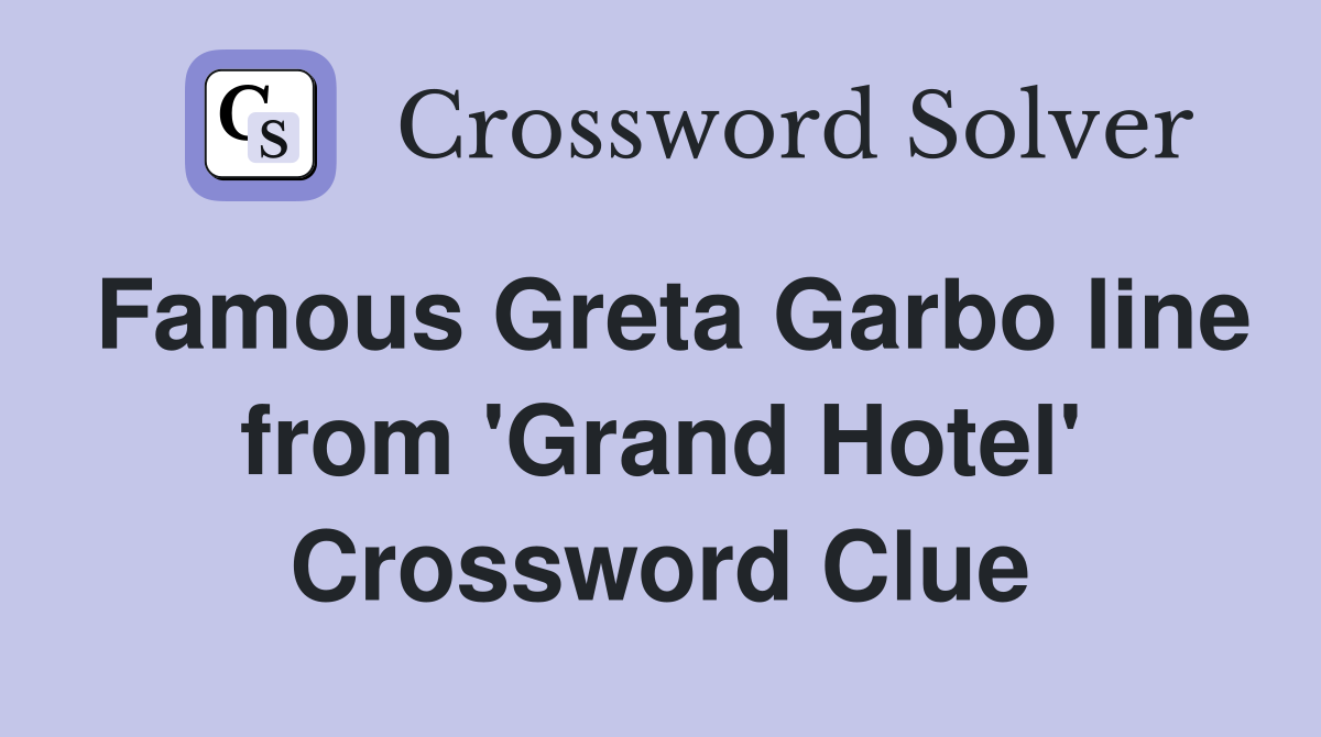 Famous Greta Garbo line from 'Grand Hotel' Crossword Clue