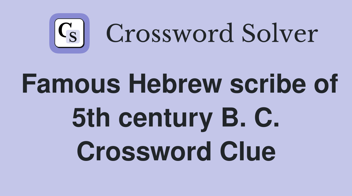 Famous Hebrew scribe of 5th century B. C. Crossword Clue