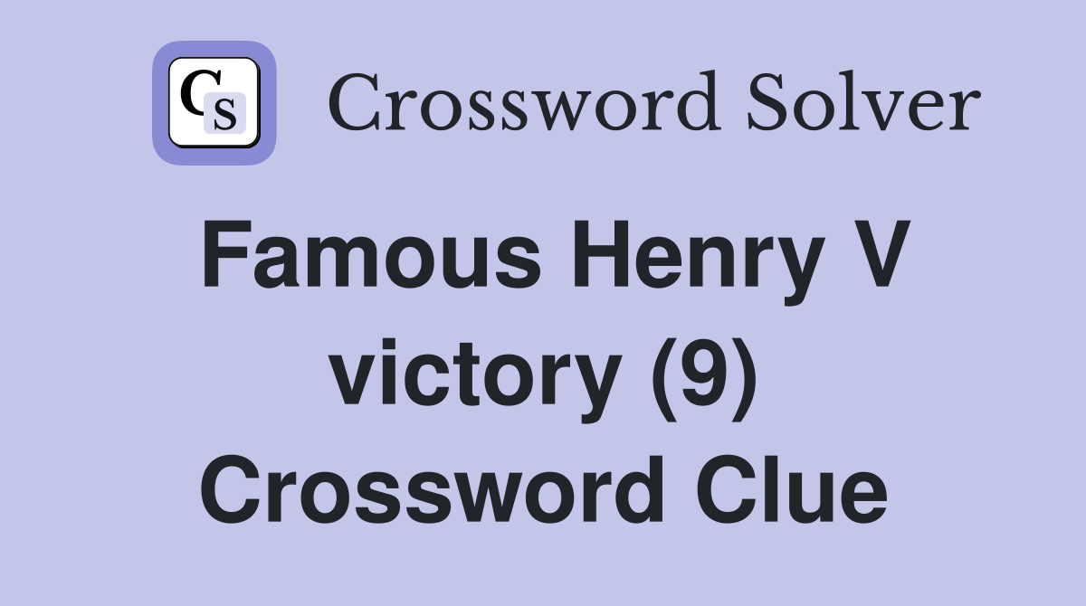Famous Henry V victory (9) Crossword Clue