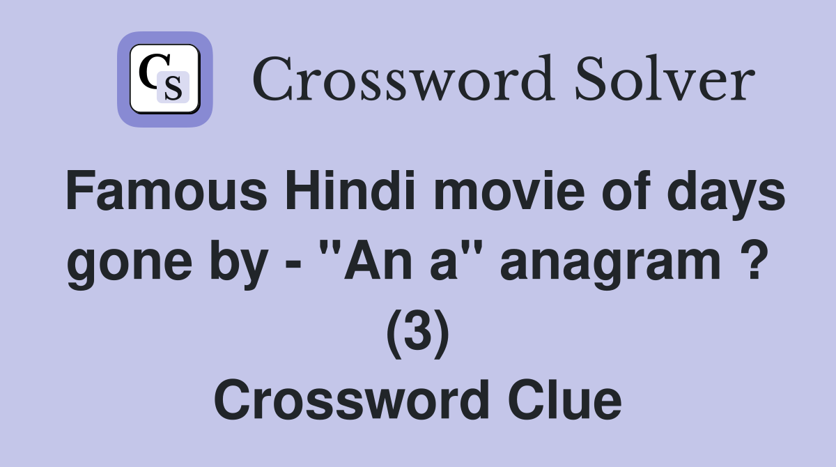 Famous Hindi movie of days gone by - "An a" anagram ? (3) Crossword Clue
