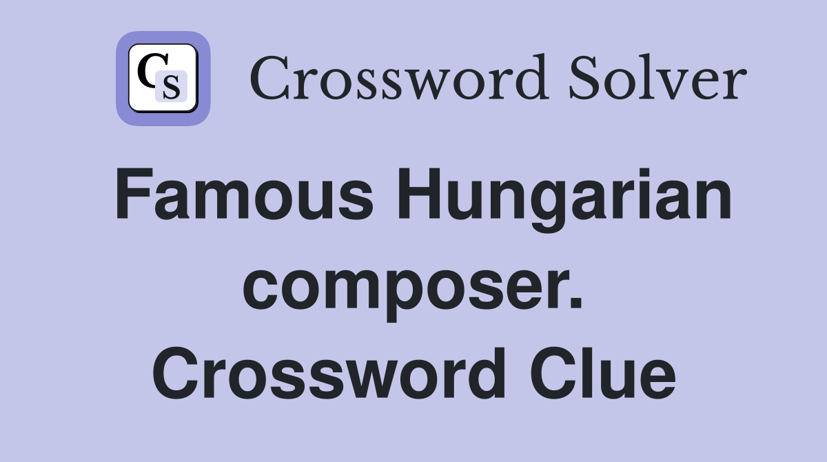 Famous Hungarian composer. Crossword Clue