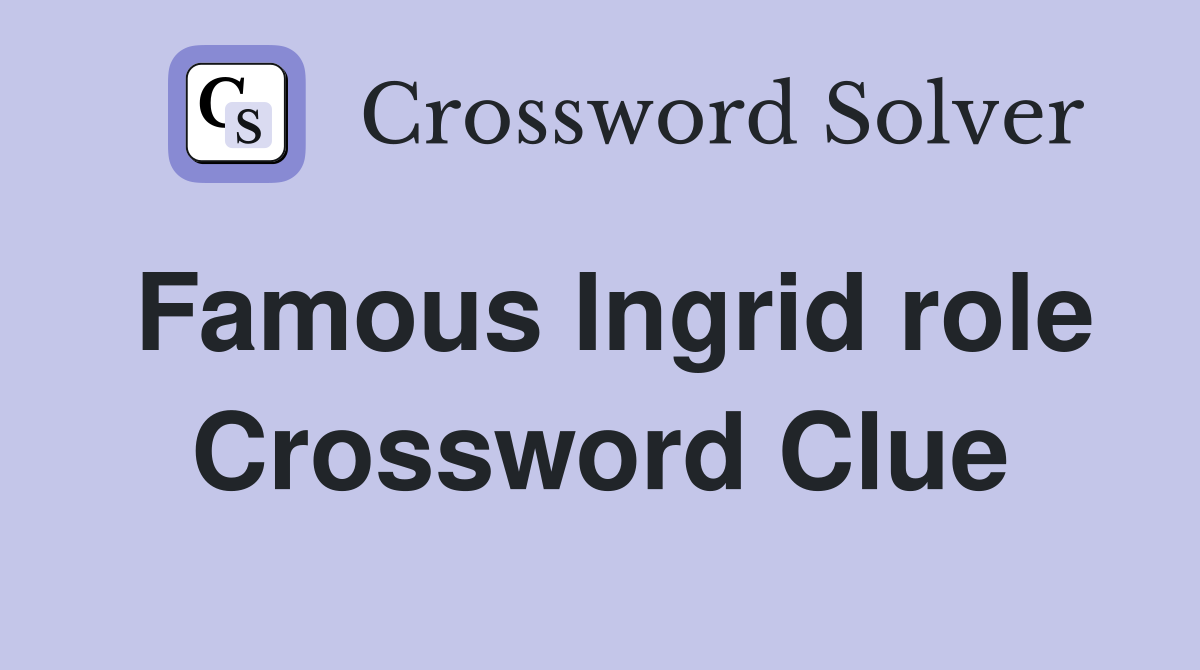 Famous Ingrid role Crossword Clue