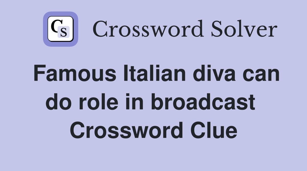Famous Italian diva can do role in broadcast  Crossword Clue