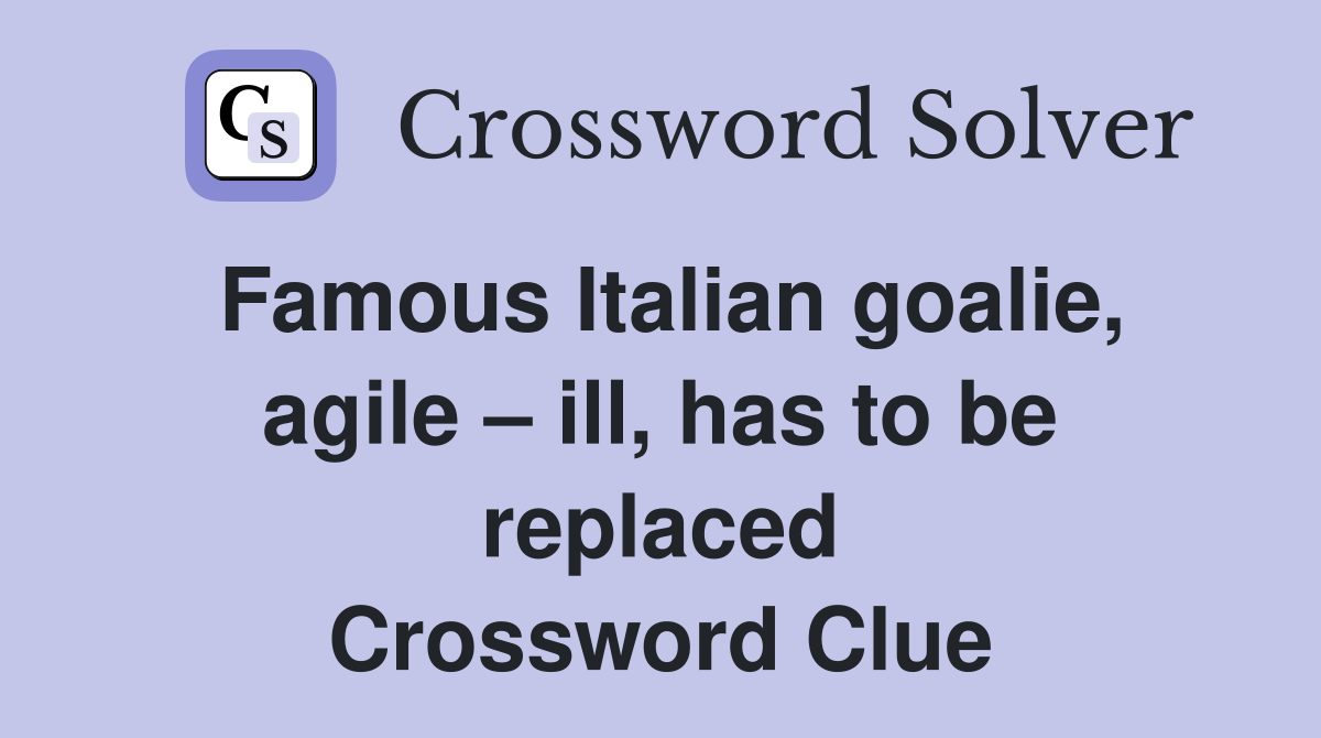 Famous Italian goalie, agile – ill, has to be replaced Crossword Clue