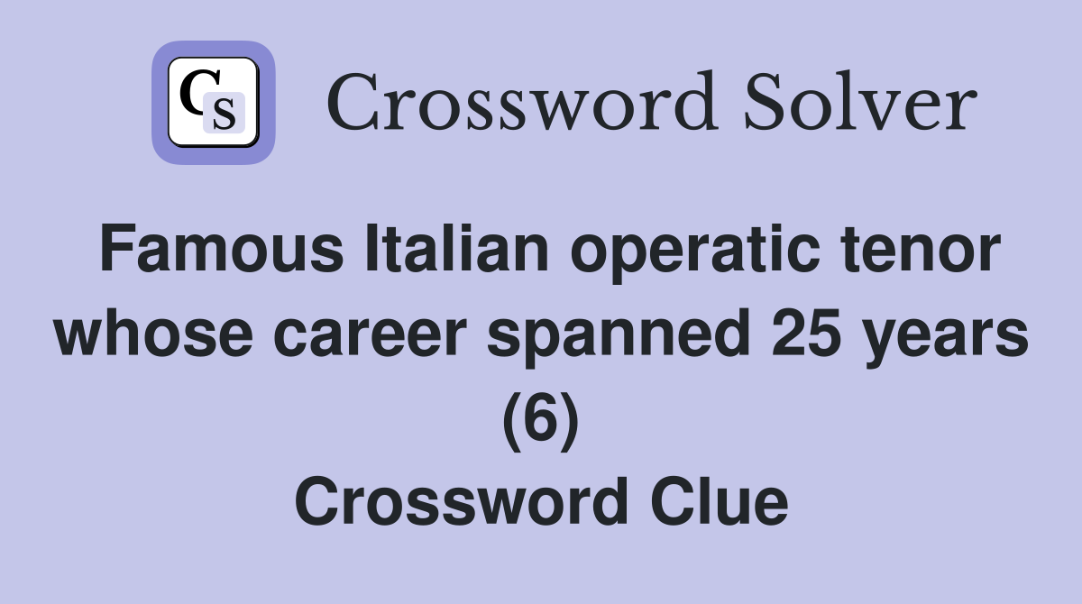 Famous Italian operatic tenor whose career spanned 25 years (6) Crossword Clue