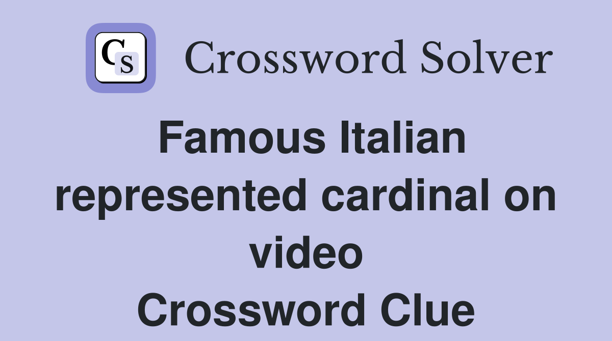 Famous Italian represented cardinal on video Crossword Clue