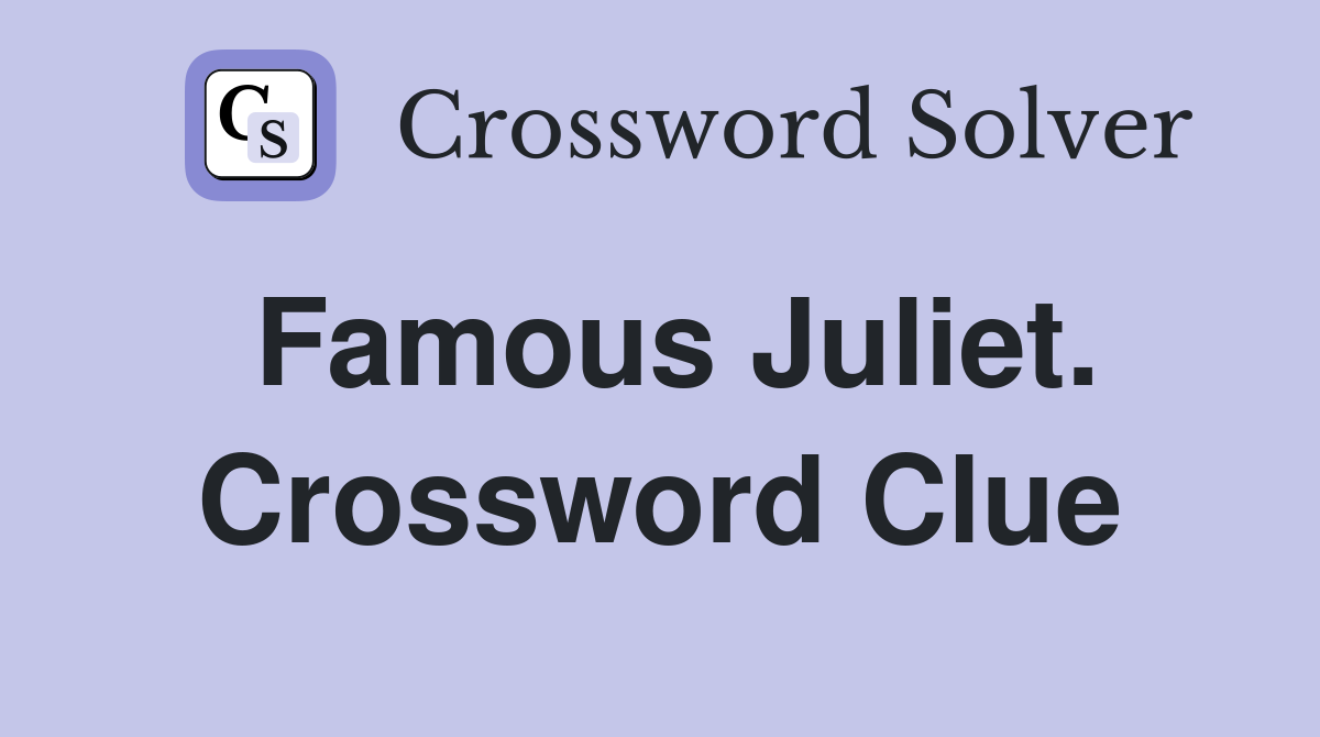 Famous Juliet. Crossword Clue