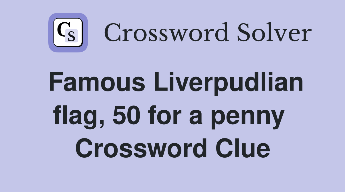Famous Liverpudlian flag, 50 for a penny  Crossword Clue