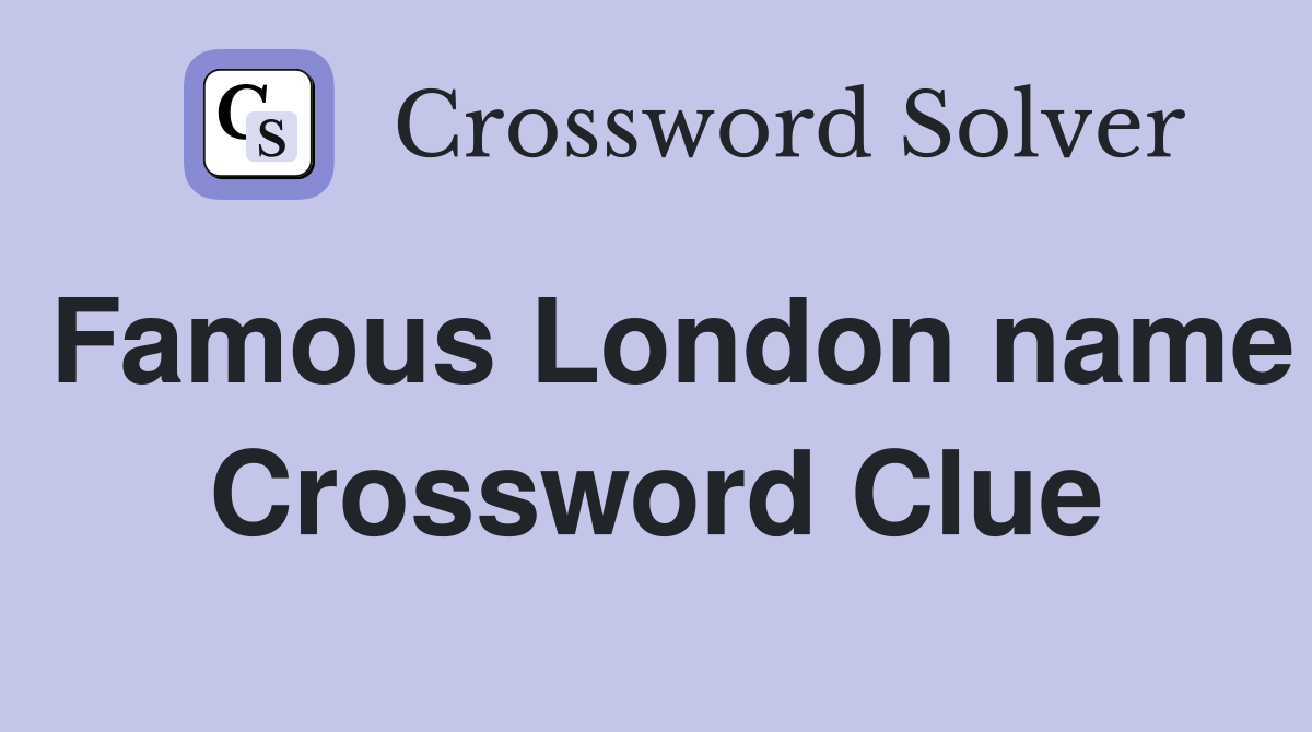 Famous London name Crossword Clue