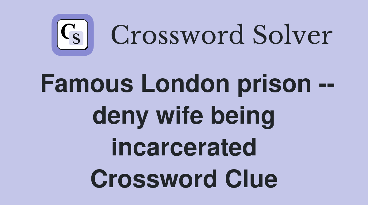 Famous London prison -- deny wife being incarcerated Crossword Clue
