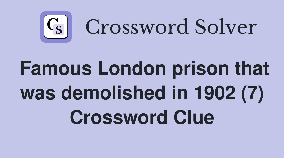 Famous London prison that was demolished in 1902 (7) Crossword Clue