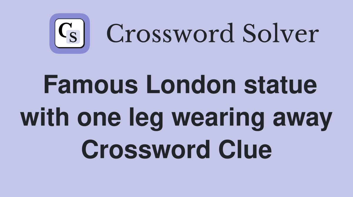 Famous London statue with one leg wearing away Crossword Clue