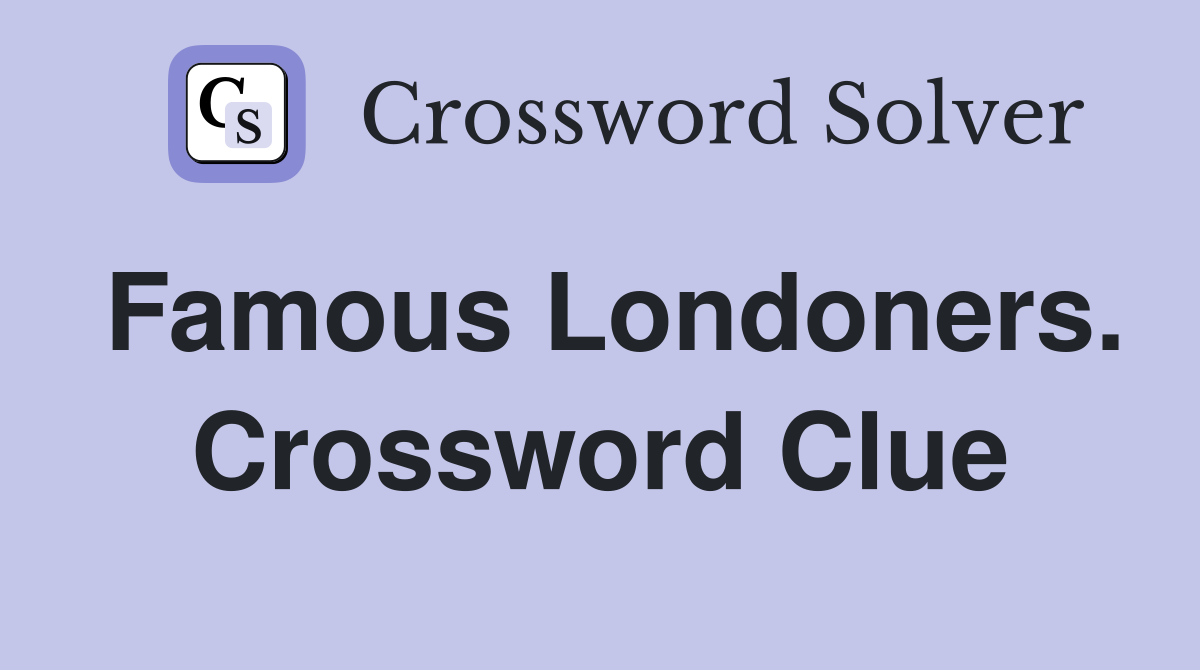 Famous Londoners. Crossword Clue