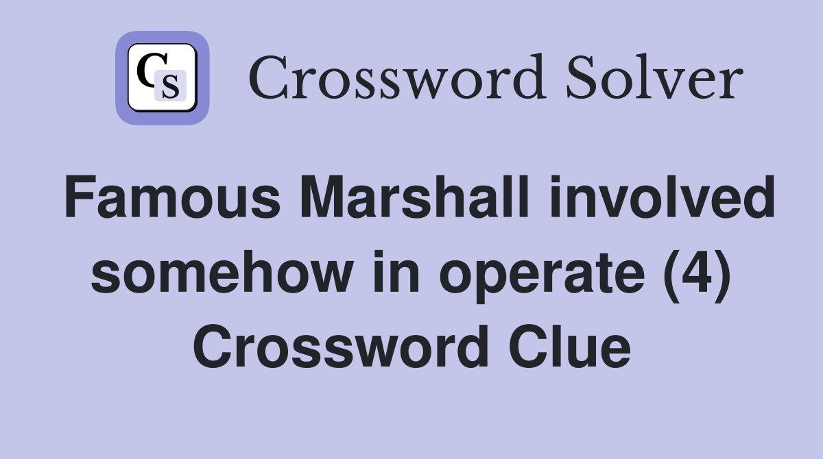 Famous Marshall involved somehow in operate (4) Crossword Clue