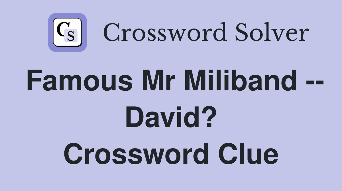 Famous Mr Miliband -- David? Crossword Clue