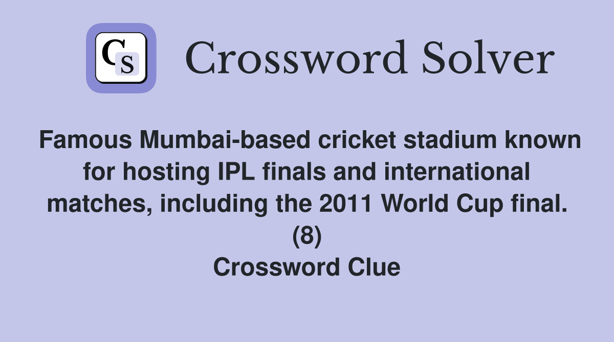 Famous Mumbai-based cricket stadium known for hosting IPL finals and international matches, including the 2011 World Cup final. (8) Crossword Clue