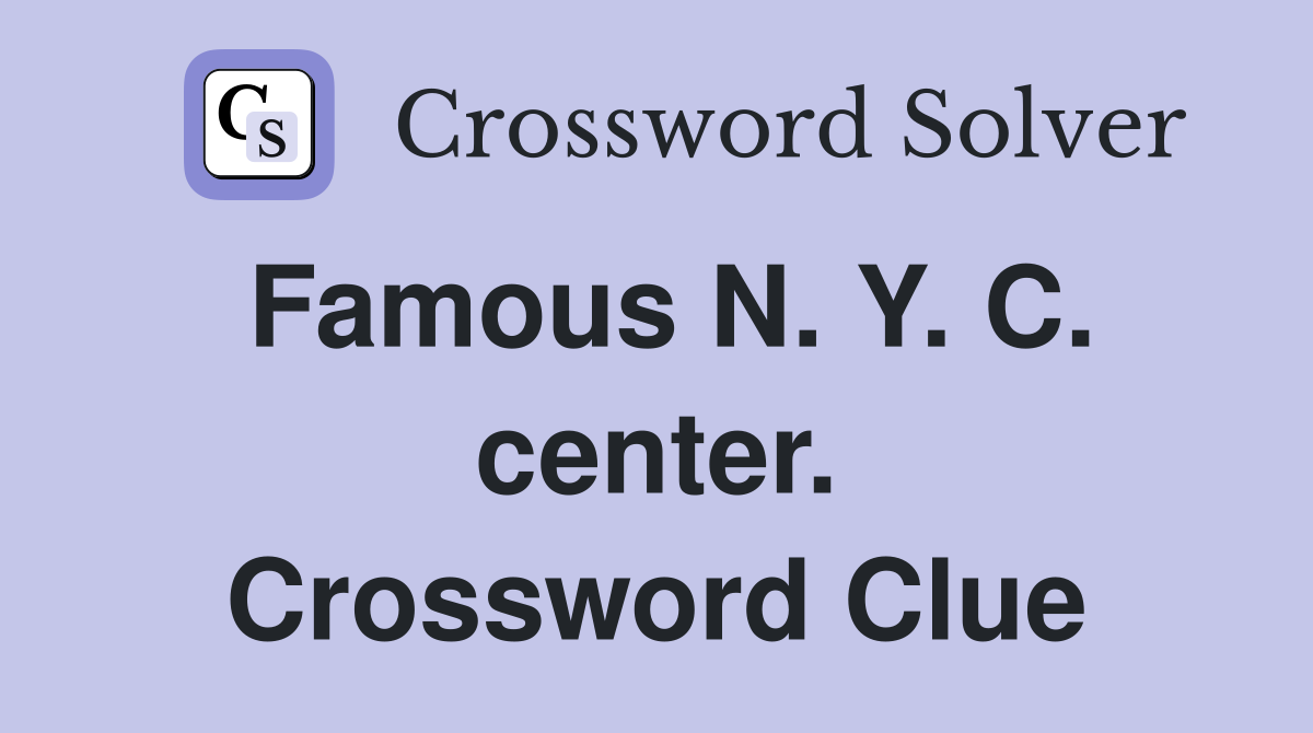 Famous N. Y. C. center. Crossword Clue