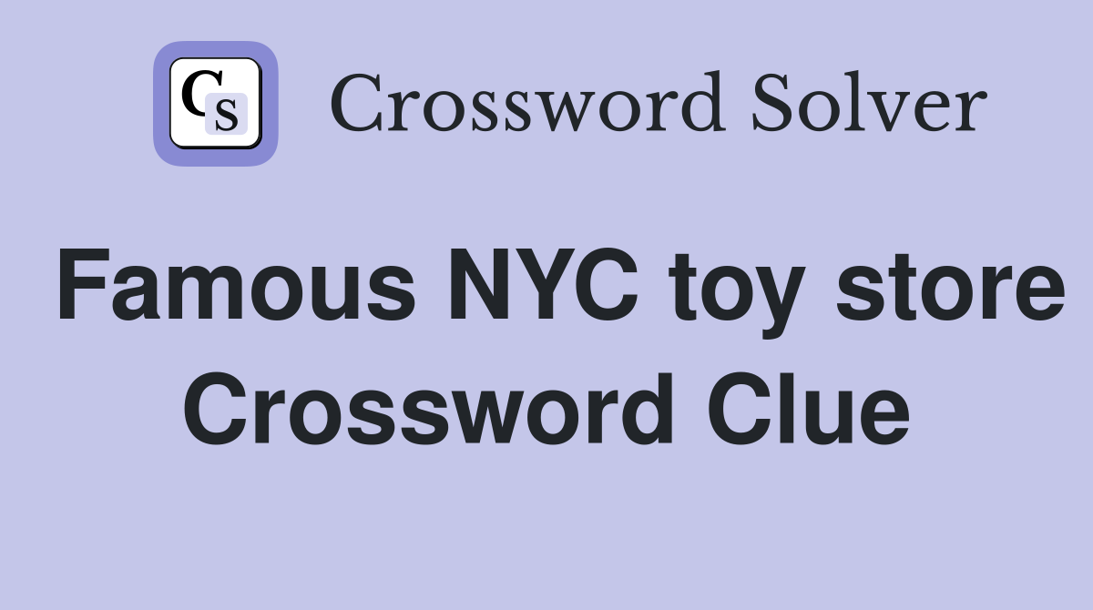 Famous NYC toy store Crossword Clue