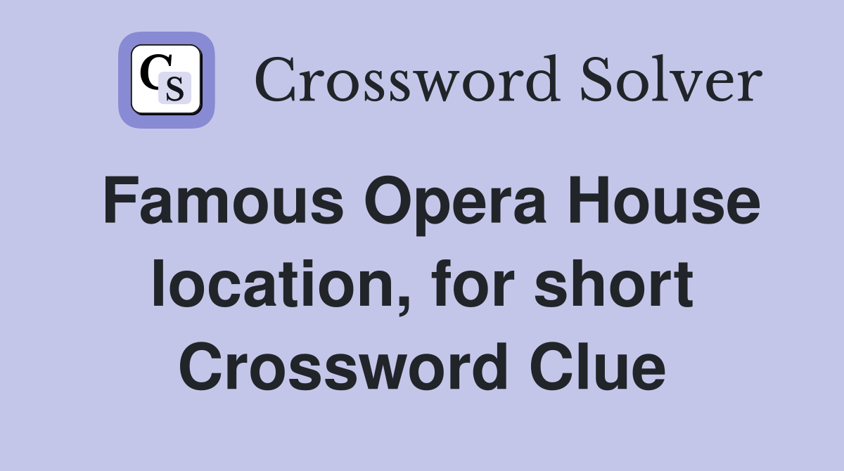 Famous Opera House location, for short Crossword Clue