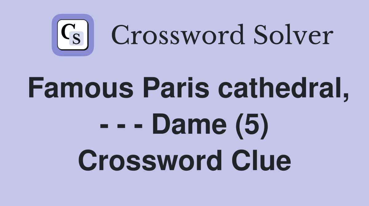 Famous Paris cathedral, - - - Dame (5) Crossword Clue