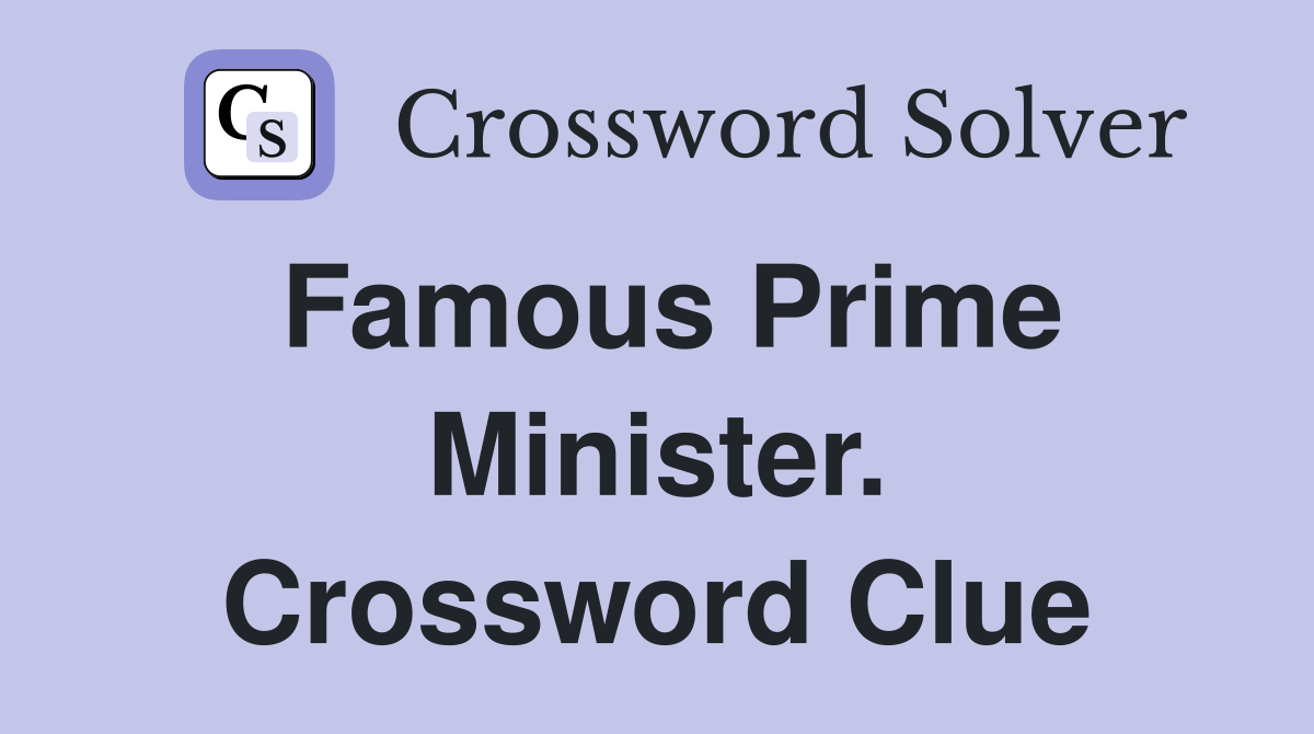 Famous Prime Minister. Crossword Clue