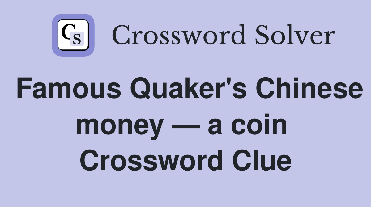 Famous Quaker's Chinese money — a coin  Crossword Clue