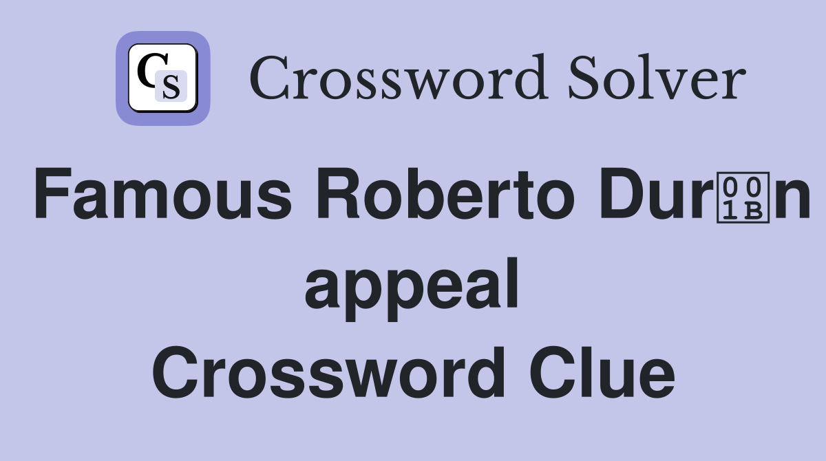 Famous Roberto Durn appeal Crossword Clue