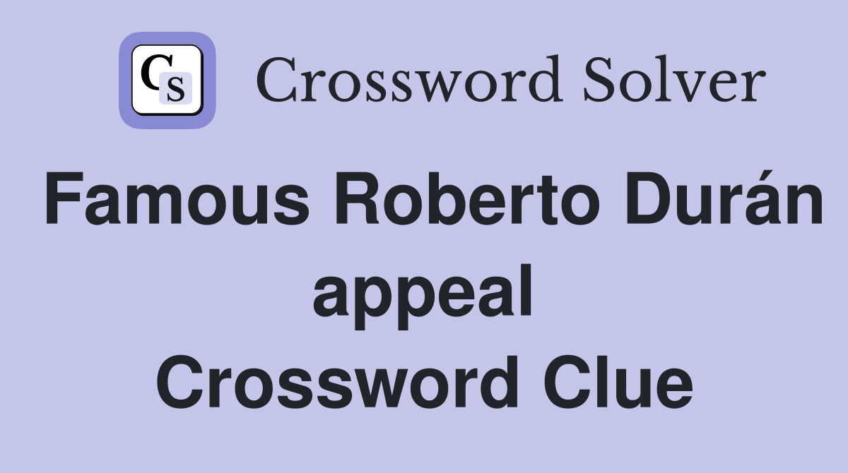 Famous Roberto Durán appeal Crossword Clue