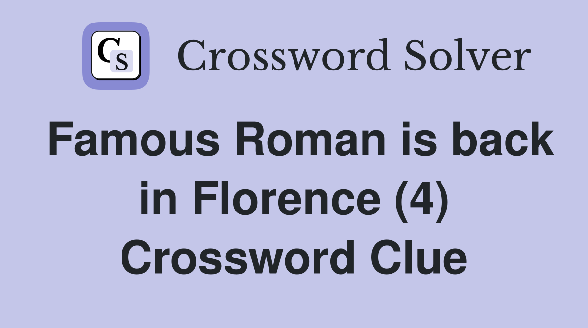 Famous Roman is back in Florence (4) Crossword Clue