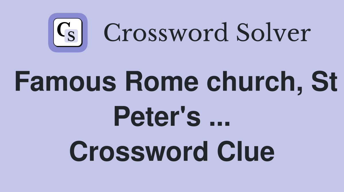 Famous Rome church, St Peter's ... Crossword Clue