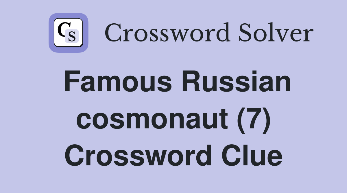 Famous Russian cosmonaut (7) Crossword Clue