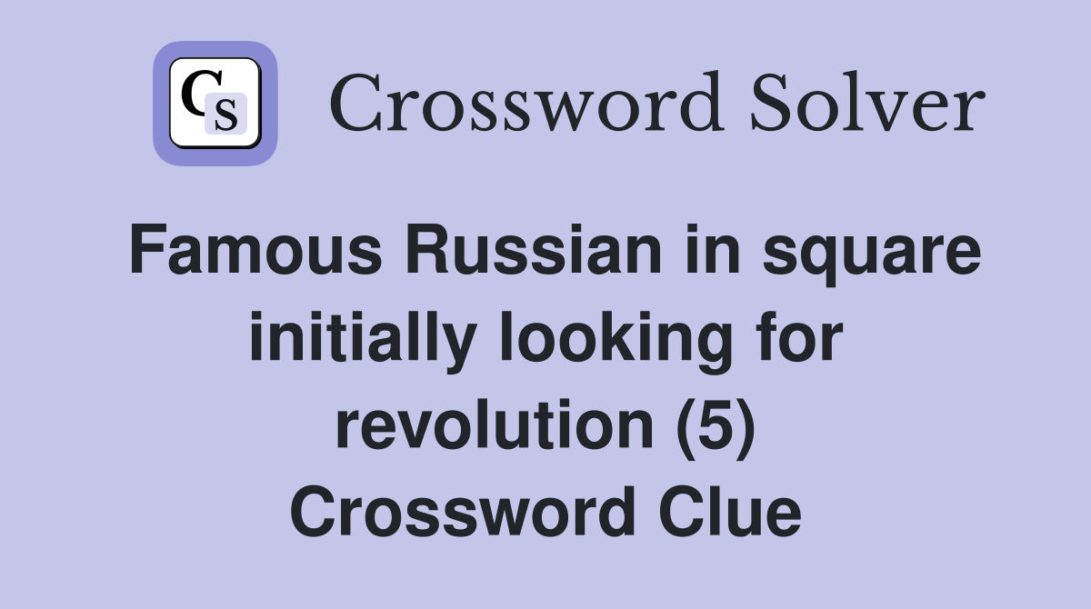 Famous Russian in square initially looking for revolution (5) Crossword Clue