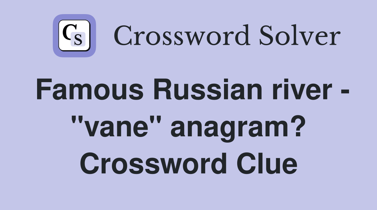 Famous Russian river - "vane" anagram? Crossword Clue
