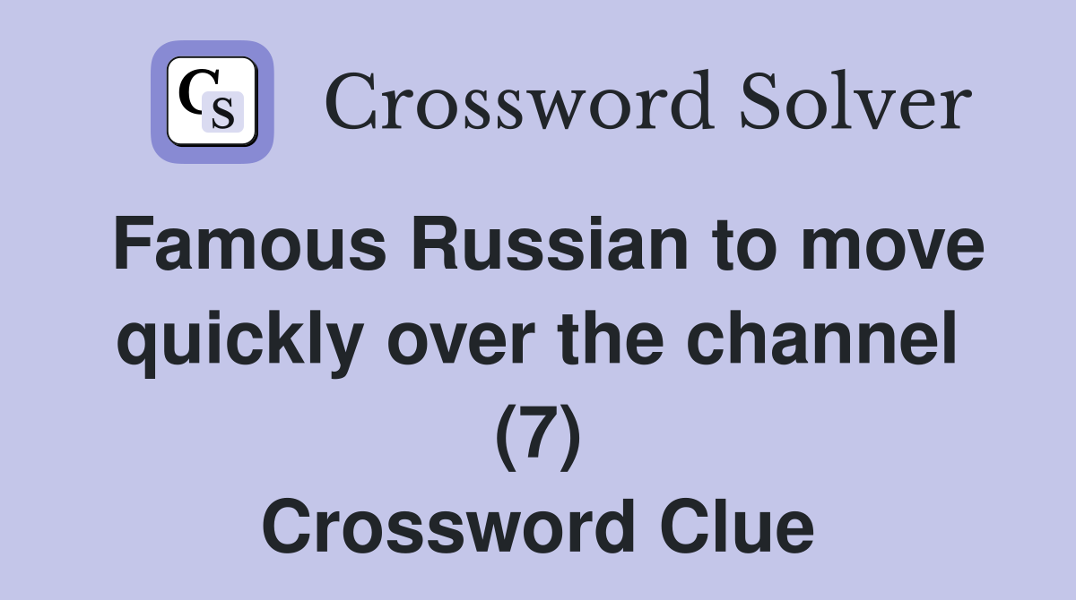 Famous Russian to move quickly over the channel (7) Crossword Clue