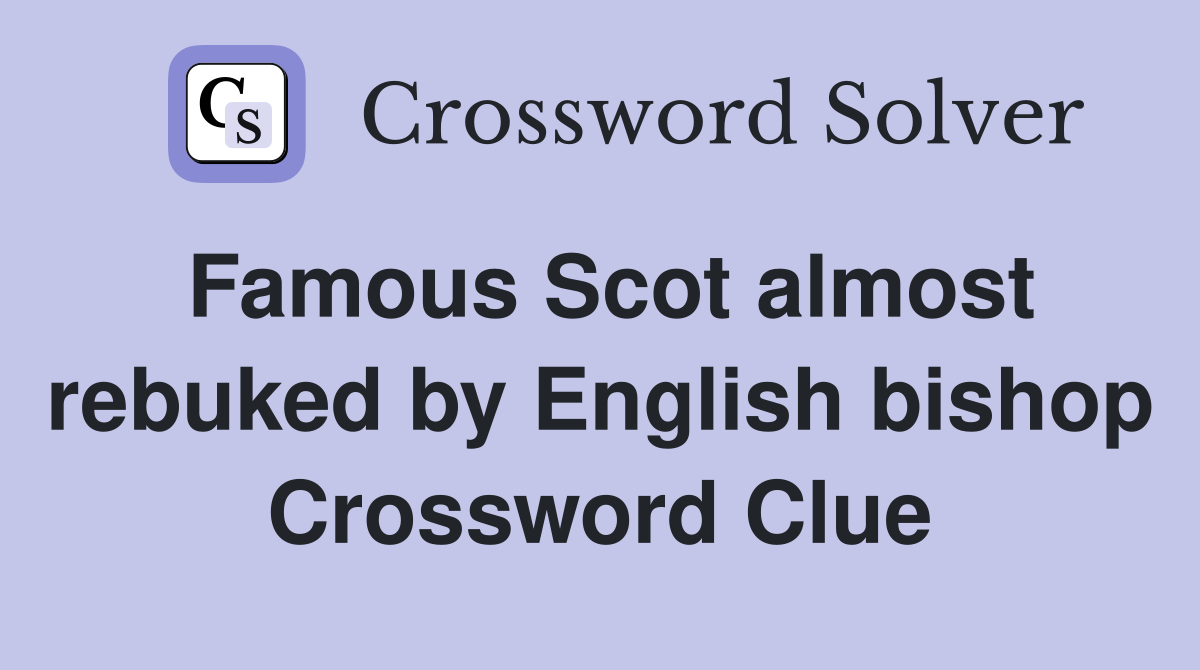 Famous Scot almost rebuked by English bishop Crossword Clue
