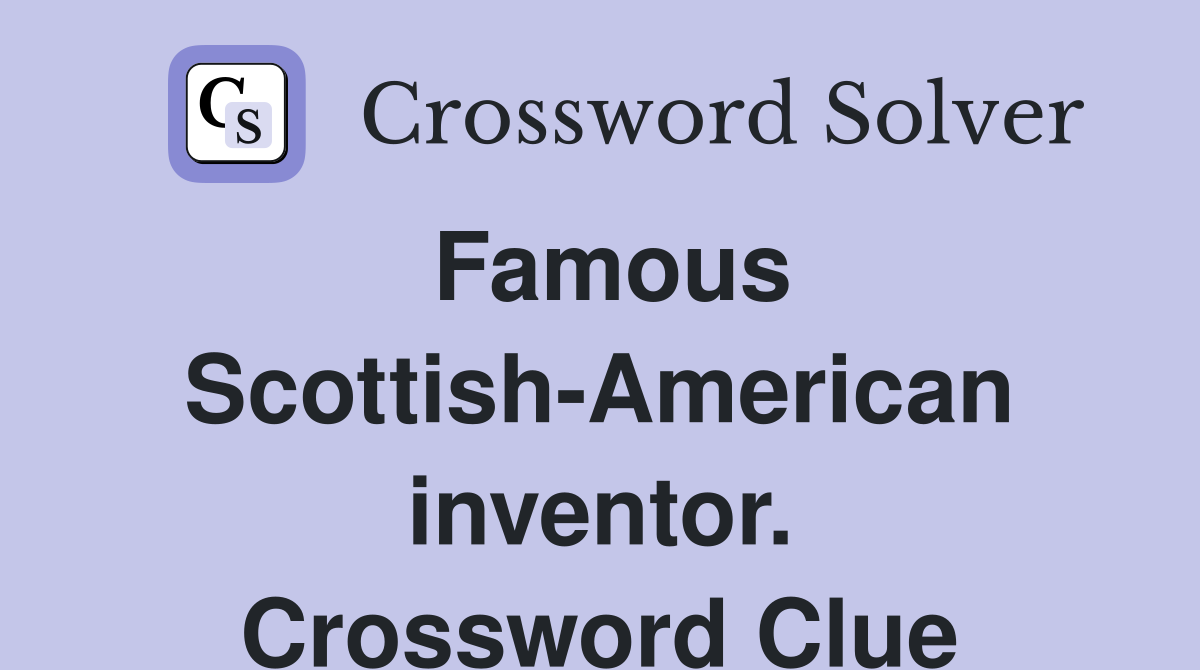 Famous Scottish-American inventor. Crossword Clue