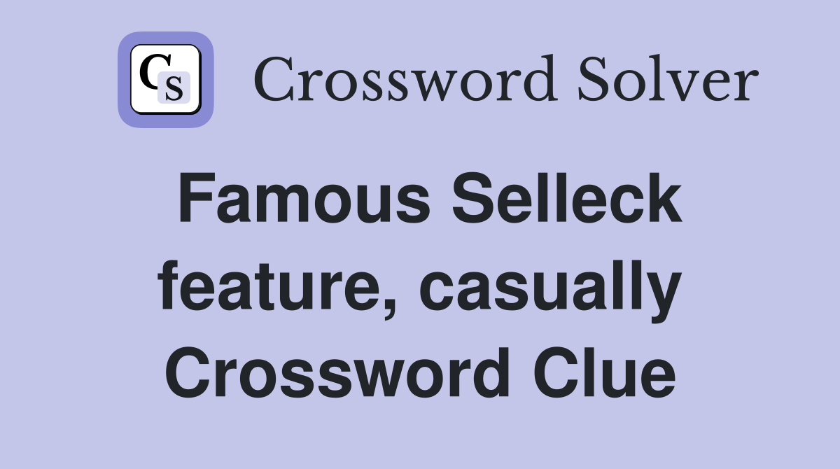 Famous Selleck feature, casually Crossword Clue