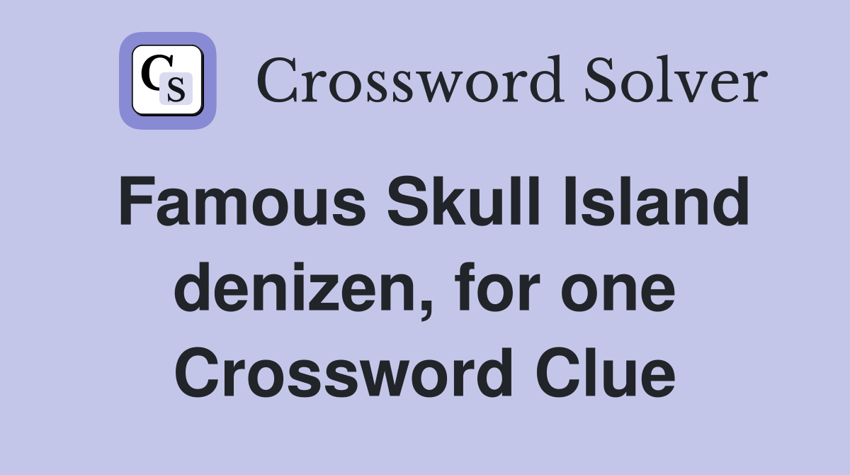 Famous Skull Island denizen, for one Crossword Clue