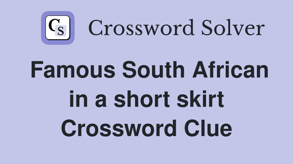 Famous South African in a short skirt Crossword Clue