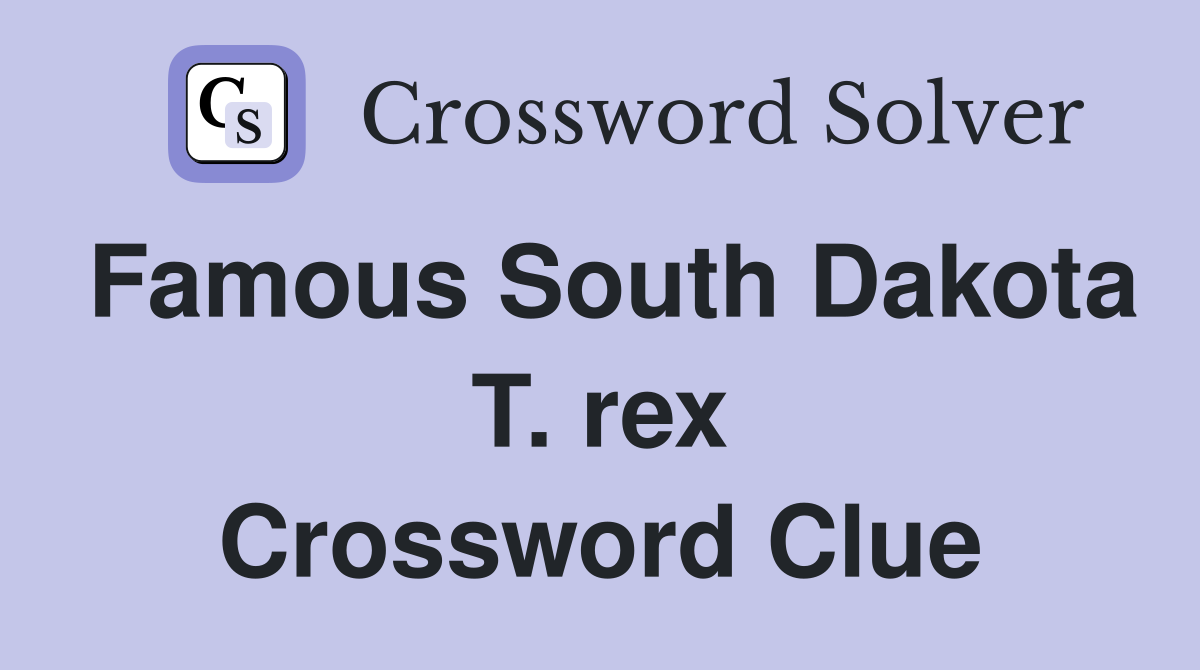 Famous South Dakota T. rex Crossword Clue