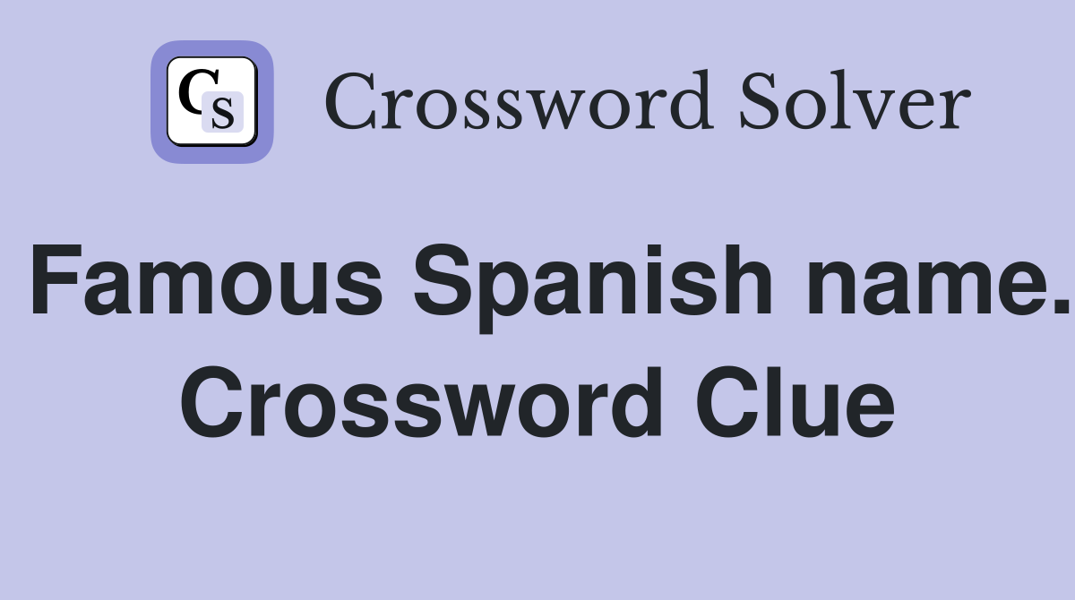 Famous Spanish name. Crossword Clue
