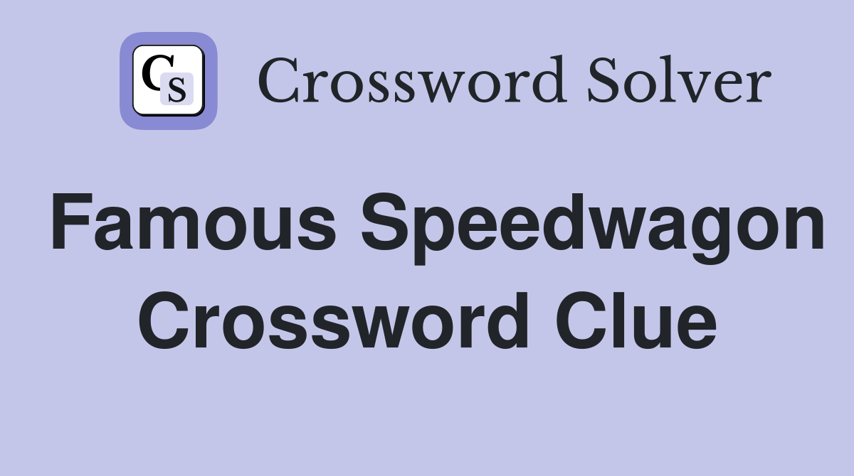 Famous Speedwagon Crossword Clue