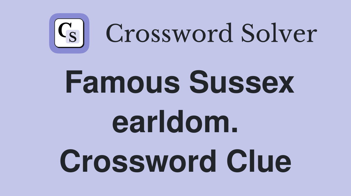 Famous Sussex earldom. Crossword Clue