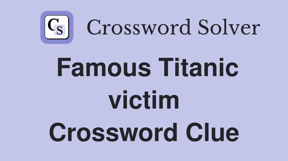 Famous Titanic victim Crossword Clue