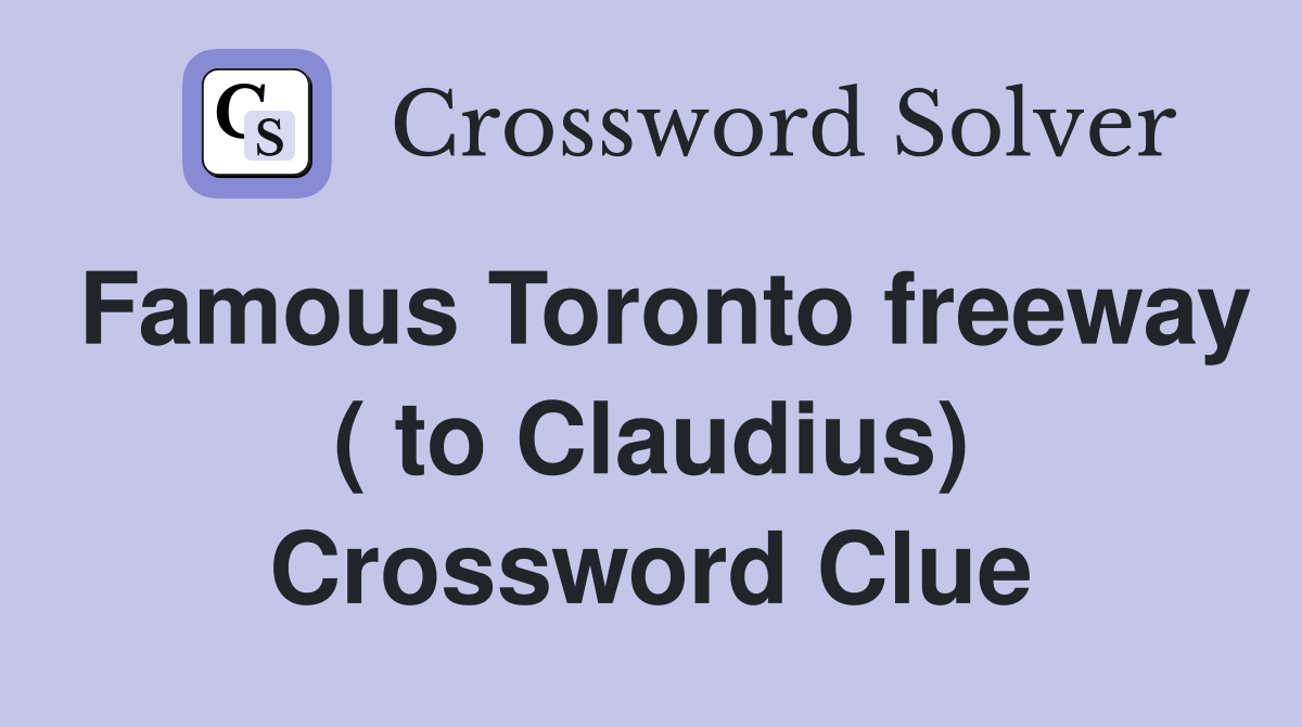 Famous Toronto freeway ( to Claudius) Crossword Clue