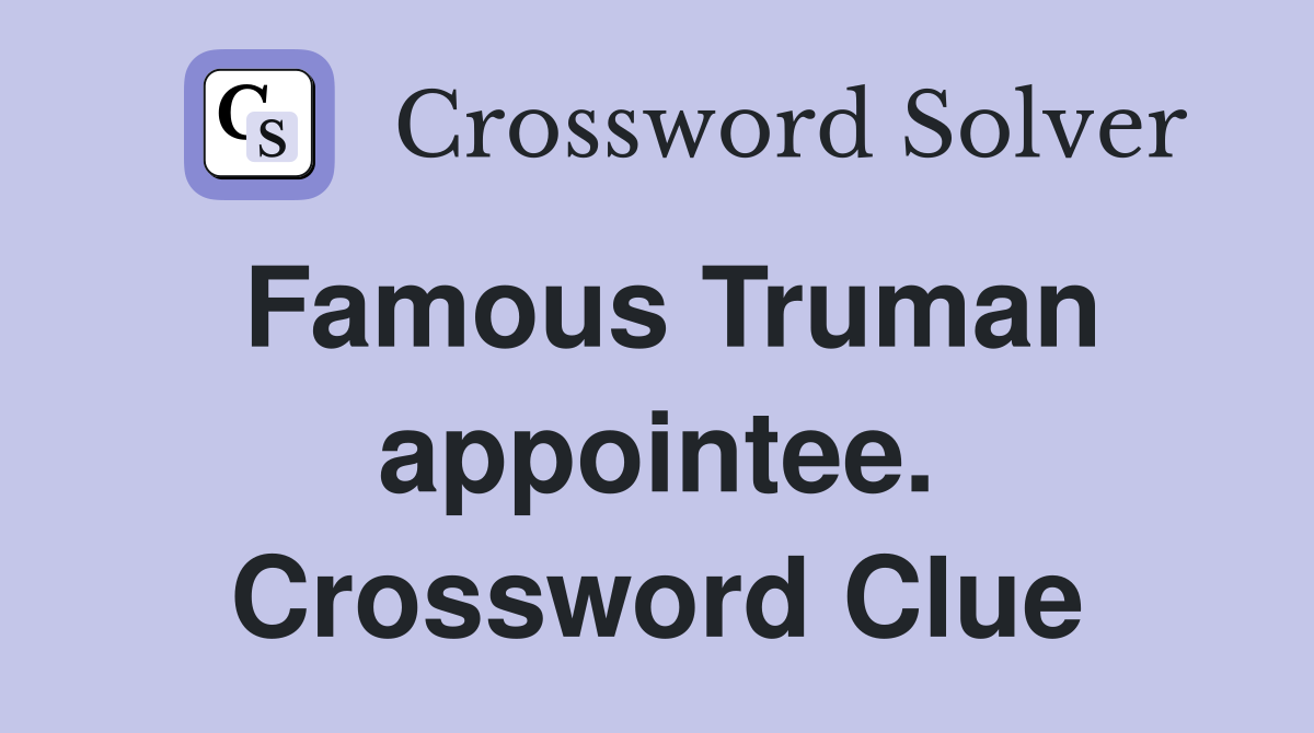 Famous Truman appointee. Crossword Clue