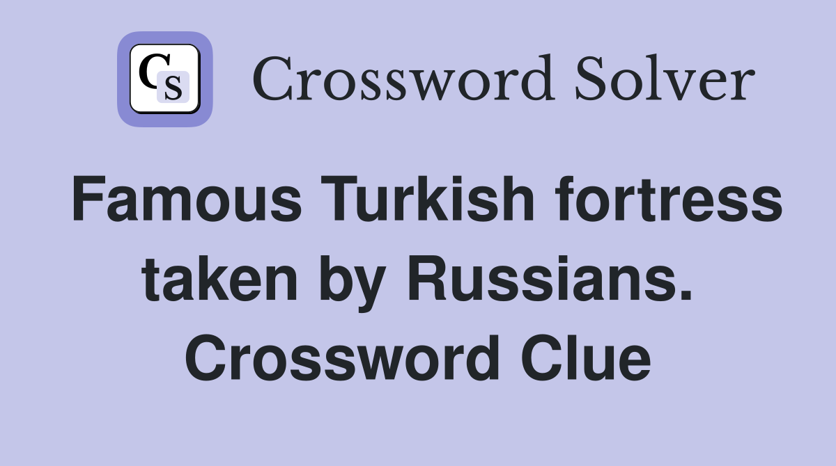 Famous Turkish fortress taken by Russians. Crossword Clue