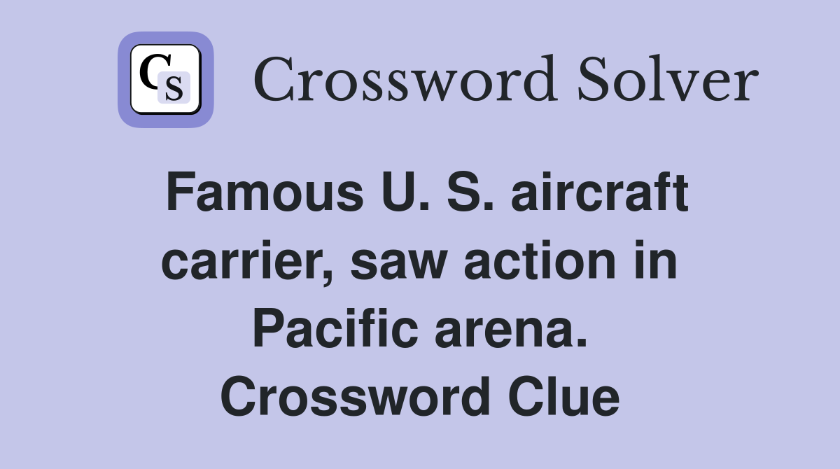 Famous U. S. aircraft carrier, saw action in Pacific arena. Crossword Clue