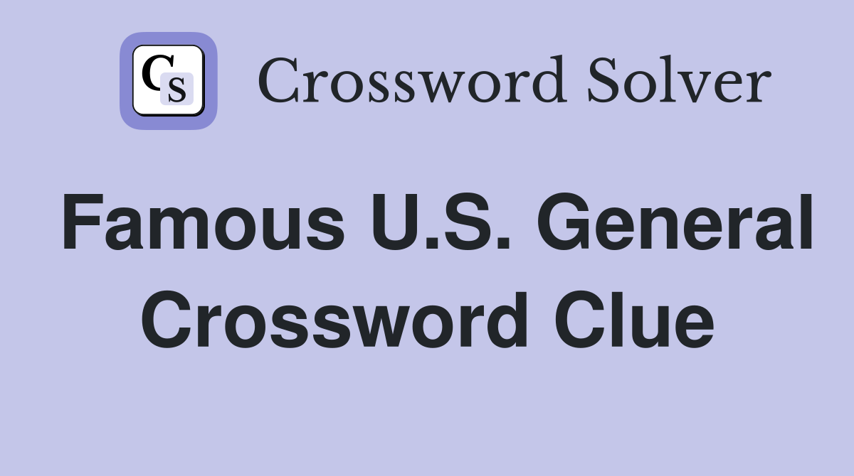 Famous U.S. General Crossword Clue